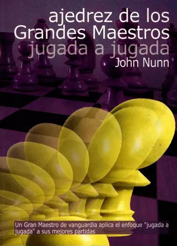 Ajedrez De Los Grandes Maestros Jugada A Jugada De John Nunn