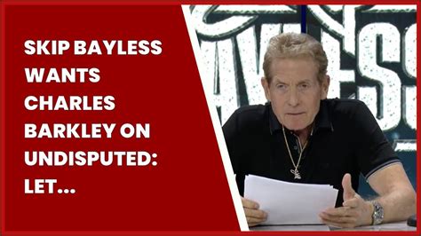 Skip Bayless Wants Charles Barkley On Undisputed Let Me Make You