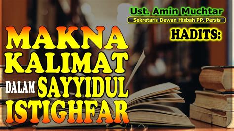 Kandungan Makna Kalimat Dalam Sayyidul Istighfar I Ustadz Amin Muchtar