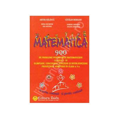 Matematica 900 De Probleme Pentru Micii Matematicieni Clasele I IV