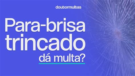 Para brisa trincado valor da multa 2024 Preço Atualizado causas e