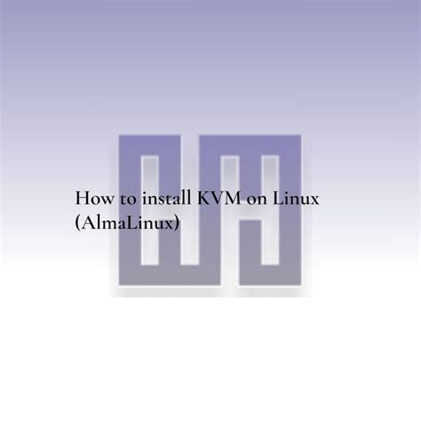 How To Install KVM On Linux AlmaLinux HoganHost Blog