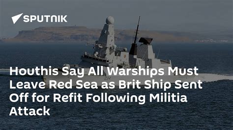 Houthis Say All Warships Must Leave Red Sea As Brit Ship Sent Off For