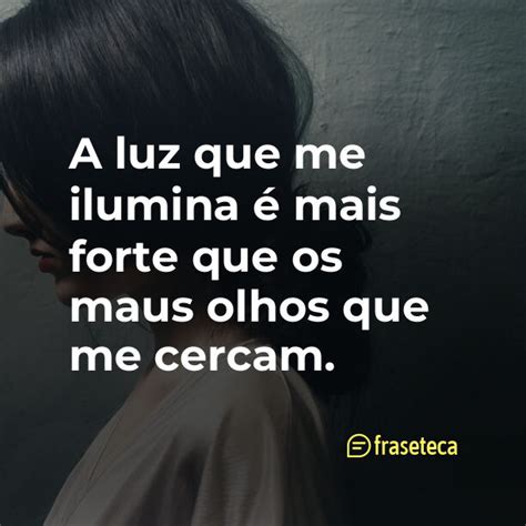 A luz que me ilumina é mais forte que os maus olhos que me cercam