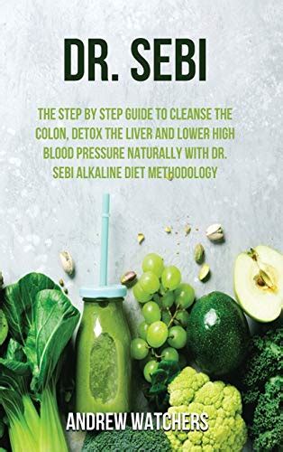 Dr Sebi The Step By Step Guide To Cleanse The Colon Detox The Liver