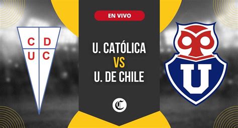 U De Chile Vs U Católica En Vivo Campeonato Nacional Cuándo Juegan