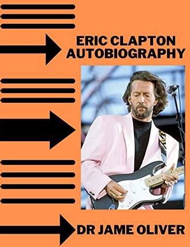 Eric Clapton Autobiography by DR JAME OLIVER | Goodreads