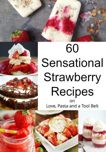 60 Sensational Strawberry Recipes Love Pasta And A Tool Belt