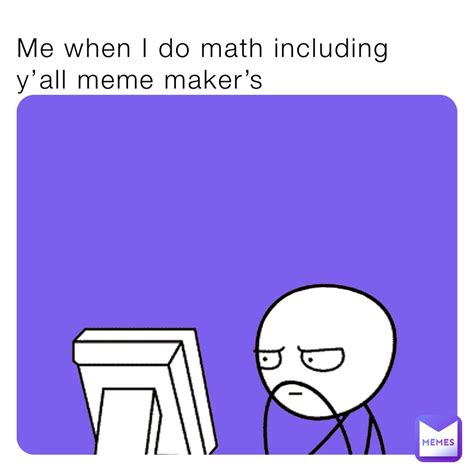 Me When I Do Math Including Yall Meme Makers Themememafia Memes