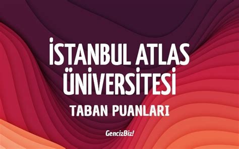 Stanbul Atlas Niversitesi Taban Puanlar Gencizbiz