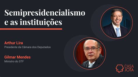 Arthur Lira E Gilmar Mendes Discutem Semipresidencialismo