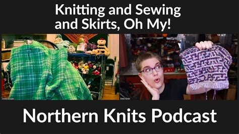 Knitting And Sewing And Skirts Oh My Episode 343 Northern Knits