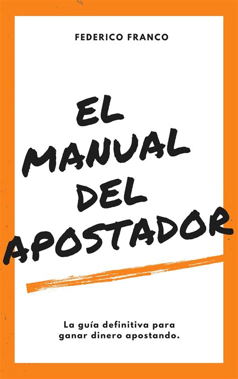 El Manual del Apostador: La guía definitiva para ganar dinero apostando