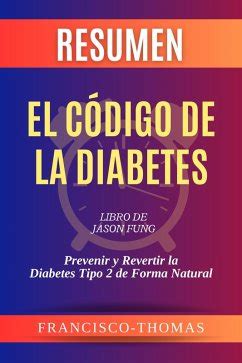 Resumen de El Código de la Diabetes Libro de Jason Fung Prevenir y