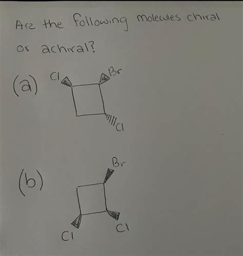 Solved Molecules Chiral Are The Following Or Achiral Cl Br Chegg