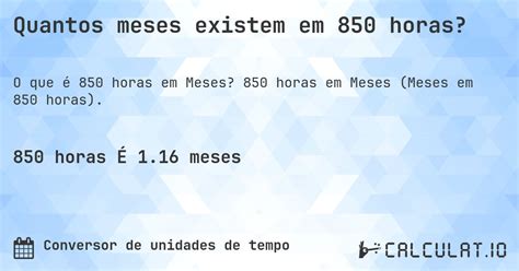 800 Horas São Quantos Meses - Quantos meses existem em 850 horas? - Calculatio