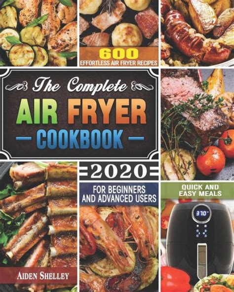 The Complete Air Fryer Cookbook 2020 600 Effortless Air Fryer Recipes