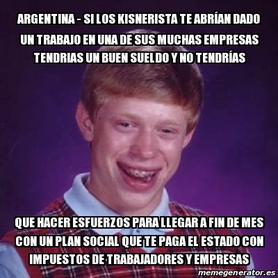 Meme Bad Luck Brian Argentina Si Los Kisnerista Te Abr An Dado Un