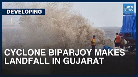 Cyclone Biparjoy Makes Landfall In Gujarat Developing Dawn News