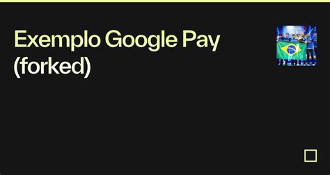 Exemplo Google Pay Forked Codesandbox