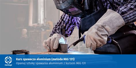 Kurs Spawania Aluminium Metoda MIG 131 KUP ONLINE