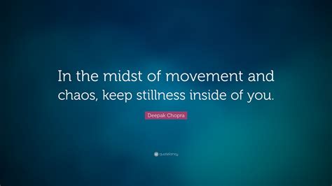 Deepak Chopra Quote “in The Midst Of Movement And Chaos Keep Stillness Inside Of You”