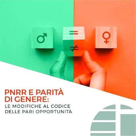 PNRR E PARITA DI GENERE LE MODIFICHE AL CODICE DELLE PARI OPPORTUNITA