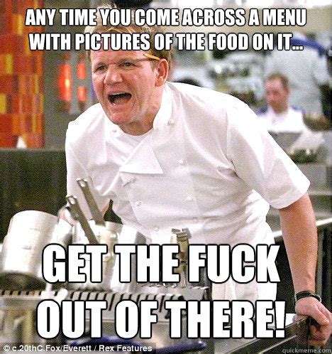 Any Time You Come Across A Menu With Pictures Of The Food On It Get The Fuck Out Of There