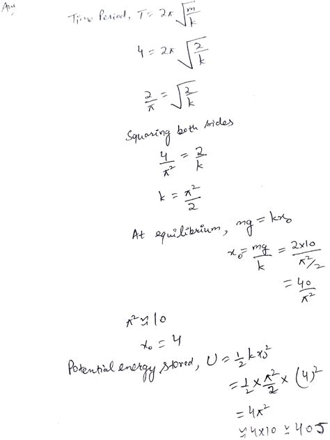 a body of mass 2kg suspended through a vertical spring executes SHM of period 4 seconds if the ...