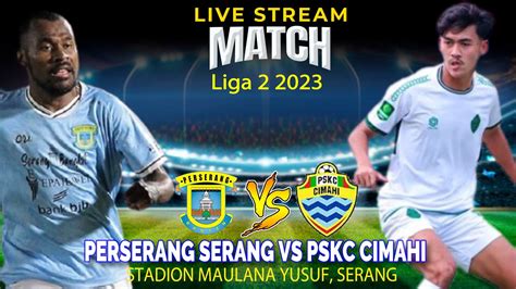 LIVE Perserang Serang Vs PSKC Cimahi Liga 2 2023 YouTube