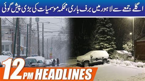 Snowfall In Lahore Weather Department Prediction 12pm News Headlines