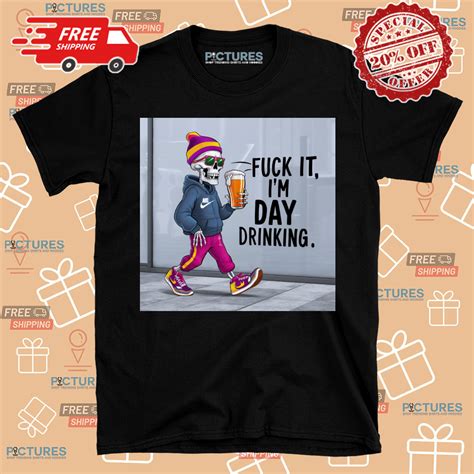 Skeleton Fuck It I Am Day Drinking Shirt Picturestees Clothing LLC