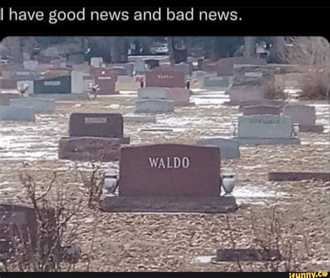 I Have Good News And Bad News WALDO IFunny