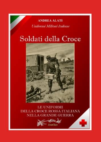 SOLDATI DELLA CROCE Le Uniformi Della Croce Rossa Italiana Nella