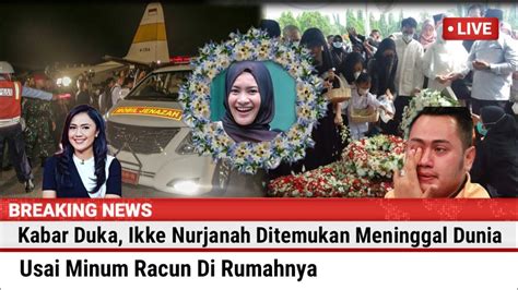 Kabar Duka Ikke Nurjanah Ditemukan Meninggal Dunia Di Rumahnya Usai