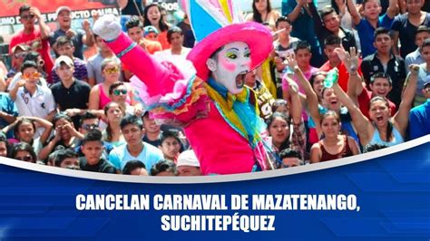 Cancelan Carnaval De Mazatenango Suchitep Quez Youtube