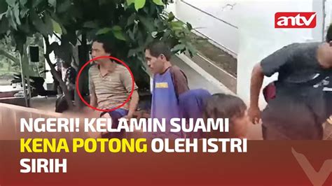 ISTRI SIRI POTONG ALAT KELAMIN SUAMI MERAH PUTIH ANTV YouTube