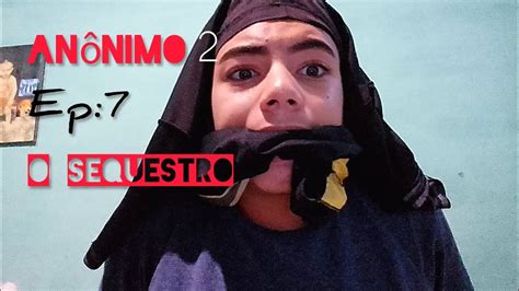 Anônimo 2 Episódio 7 O Sequestro Youtube