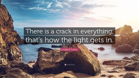 Leonard Cohen Quote There Is A Crack In Everything Thats How The