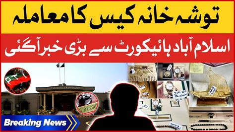 Tosha Khana Case Hearing Islamabad High Court Big Order Breaking