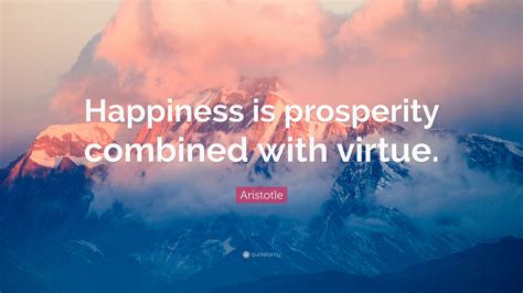 Aristotle Quote: “Happiness is prosperity combined with virtue.”