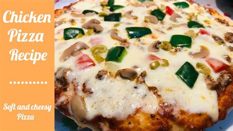 Chicken Pizza Recipe Homemade Soft And Cheesy Pizza Recipe Classy Cooking Delights Youtube