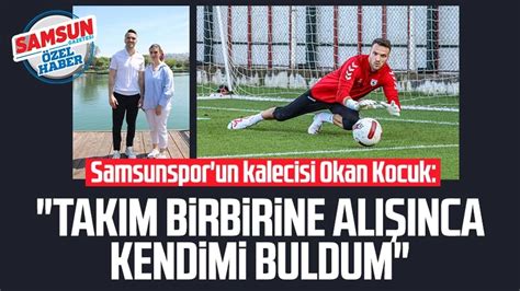 Samsunspor un kalecisi Okan Kocuk Takım birbirine alışınca kendimi