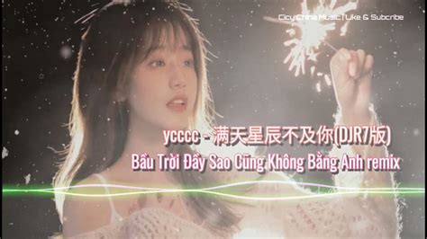 Ycccc 满天星辰不及你 Djr7版 Bầu Trời Đầy Sao Cũng Không Bằng Anh Remix