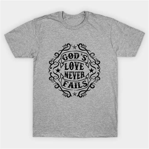 God Love Never Fails God Loves You T Shirt Teepublic