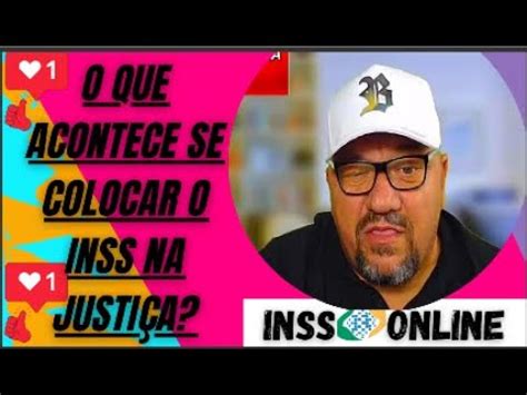 O QUE ACONTECE SE COLOCAR O INSS NA JUSTIÇA QUANDO TEMPO DEMORA UMA