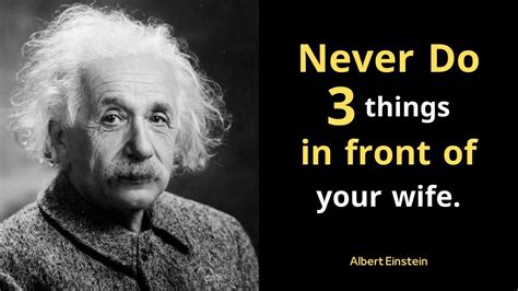 Quotes Of Albert Einstein Never Do 3 Things In Front Of Your Wife