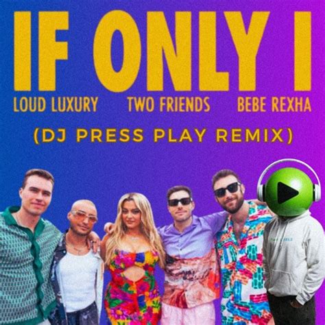 Stream Loud Luxury X Two Friends Feat Bebe Rexha If Only I Dj Press