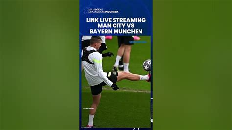 Link Live Streaming Pertandinga Man City Vs Bayern Munchen Babak