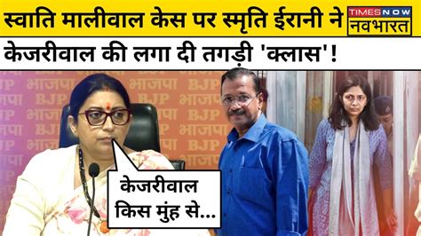 Swati Maliwal Case Smriti Irani न सवत मलवल कस क लकर Arvind